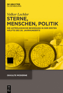 Sterne, Menschen, Politik: Die Astrologische Bewegung in Der Ersten H?lfte Des 20. Jahrhunderts