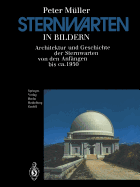 Sternwarten in Bildern: Architektur Und Geschichte Der Sternwarten Von Den Anfangen Bis CA. 1950
