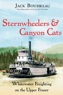 Sternwheelers and Canyon Cats: Whitewater Freighting on the Upper Fraser