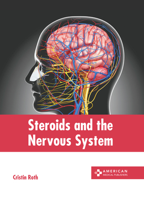 Steroids and the Nervous System - Roth, Cristin (Editor)