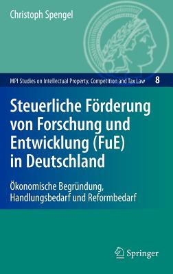 Steuerliche Forderung Von Forschung Und Entwicklung (Fue) in Deutschland: Okonomische Begrundung, Handlungsbedarf Und Reformbedarf - Spengel, Christoph