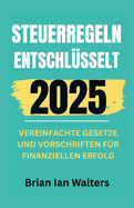 Steuerregeln entschl?sselt 2025: Vereinfachte Gesetze und Vorschriften f?r finanziellen Erfolg