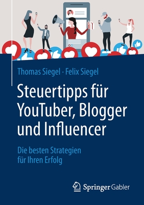 Steuertipps Fr Youtuber, Blogger Und Influencer: Die Besten Strategien Fr Ihren Erfolg - Siegel, Thomas, and Siegel, Felix