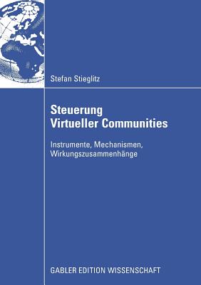 Steuerung Virtueller Communities: Instrumente, Mechanismen, Wirkungszusammenhange - Stieglitz, Stefan, and Lattemann, Prof Dr Christoph (Foreword by), and Walter, Dr. (Foreword by)