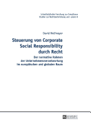 Steuerung Von Corporate Social Responsibility Durch Recht: Der Normative Rahmen Der Unternehmensverantwortung Im Europaeischen Und Globalen Raum