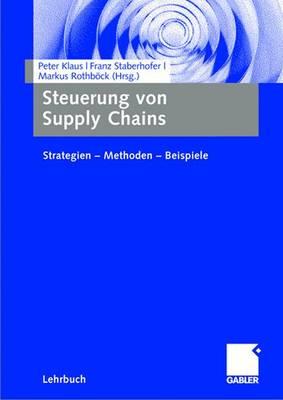 Steuerung Von Supply Chains: Strategien - Methoden - Beispiele - Klaus, Peter (Editor), and Staberhofer, Franz (Editor), and Rothbck, Markus (Editor)