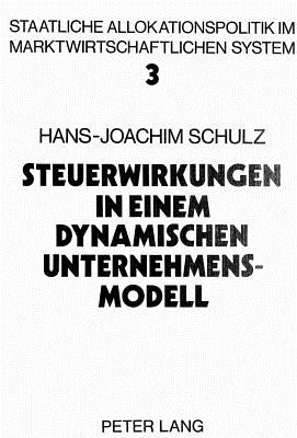 Steuerwirkungen in Einem Dynamischen Unternehmensmodell: Ein Beitrag Zur Dynamisierung Der Steuerueberwaelzungsanalyse - Nachtkamp, Hans-Heinrich (Editor), and Schulz, Hans-Joachim