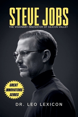 Steve Jobs: The Visionary Innovator of Silicon Valley - Lexicon, Leo, Dr.