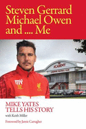 Steven Gerrard, Michael Owen and Me.: Mike Yates Tells His Story - Miller, Keith, and Yates, Mike