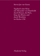 Steven Jan Van Geuns. Tagebuch Einer Reise Mit Alexander Von Humboldt Durch Hessen, Die Pfalz, Lngs Des Rheins Und Durch Westfalen Im Herbst 1789