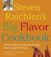 Steven Raichlen's Big Flavor Cookbook: 450 Irresistable and Healthy Recipes from Around the World - Raichlen, Steven, and Schneide, Greg (Photographer), and Winokur, Ken (Photographer)