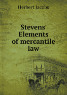 Stevens' Elements of Mercantile Law - Jacobs, Herbert, Mr., PhD