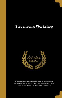 Stevenson's Workshop - Stevenson, Robert Louis, and Bibliophile Society (Boston, Mass ) (Creator), and Trent, William Peterfield 1862-1939