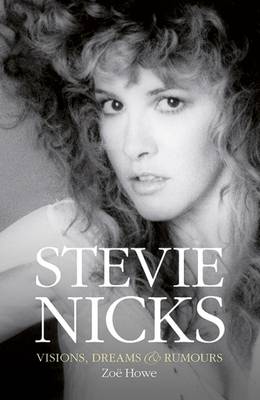 Stevie Nicks: Visions Dreams & Rumours - Howe, Zoe