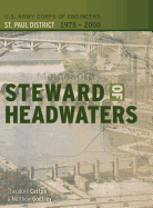 Steward of Headwaters: U.S. Army Corps of Engineers, St. Paul District, 1975-2000 - Catton, Theodore, and Godfrey, Matthew A, and Corps of Engineers, St Paul District