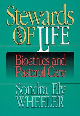 Stewards of Life: Bioethics and Pastoral Care - Wheeler, Sondra E
