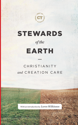 Stewards of the Earth: Christianity and Creation Care - Christianity Today (Creator), and Wilkinson, Loren (Introduction by), and McKibben, Bill (Contributions by)