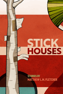 Stick Houses: Stories
