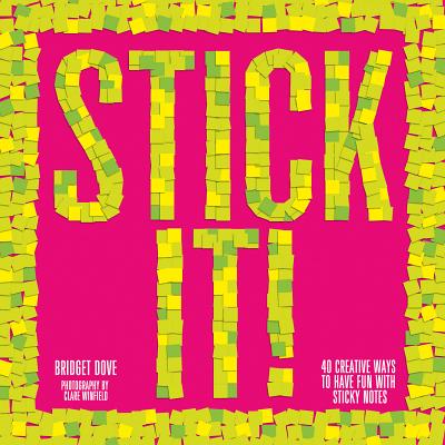 Stick It!: 40 Creative Ways to Have Fun with Sticky Notes - Dove, Bridget, and Winfield, Clare (Photographer)