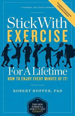 Stick with Exercise for a Lifetime: How to Enjoy Every Minute of It! - Hopper Phd, Robert