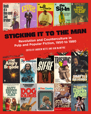 Sticking It to the Man: Revolution and Counterculture in Pulp and Popular Fiction, 1950 to 1980 - McIntyre, Iain (Editor), and Nette, Andrew (Editor)