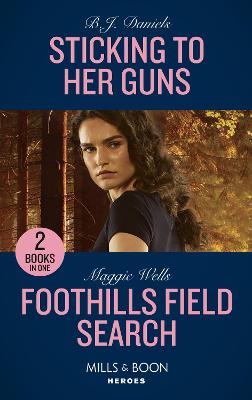 Sticking To Her Guns / Foothills Field Search: Mills & Boon Heroes: Sticking to Her Guns (A Colt Brothers Investigation) / Foothills Field Search (K-9s on Patrol) - Daniels, B.J., and Wells, Maggie