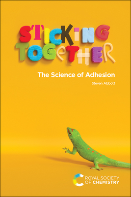 Sticking Together: The Science of Adhesion - Abbott, Steven