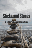 Sticks and Stones: A Father's Journey Into Autism