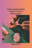 Sticky Leather Secrets: A Beginner's Guide to Adhesive Mastery