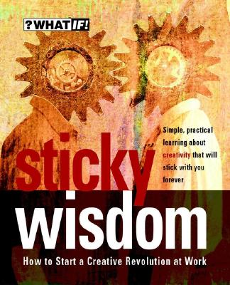 Sticky Wisdom: How to Start a Creative Revolution at Work - Allan, Dave, and Kingdon, Matt, and Murrin, Kris