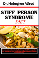 Stiff Person Syndrome Diet: Complete Guide To Understanding And Thriving With A Personalized Diet Plan, Including Meal Plans, Recipes, And Lifestyle Strategies For Optimal Health And Well-Being.