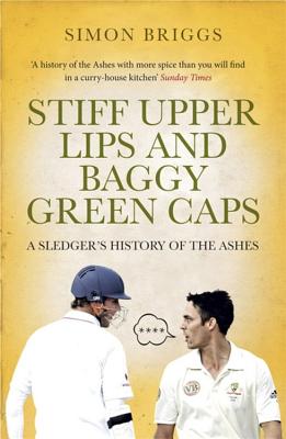 Stiff Upper Lips & Baggy Green Caps: A Sledger's History of the Ashes - Briggs, Simon