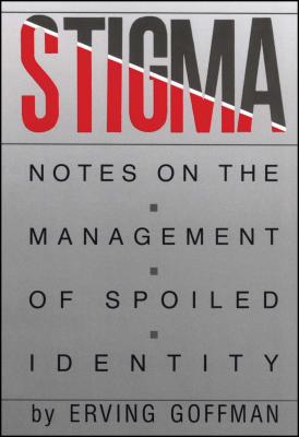 Stigma: Notes on the Management of Spoiled Identity - Goffman, Erving