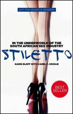 Stiletto: In the Underworld of the South African Sex Industry - Eloff, Karin, and Cronje, Carel F.