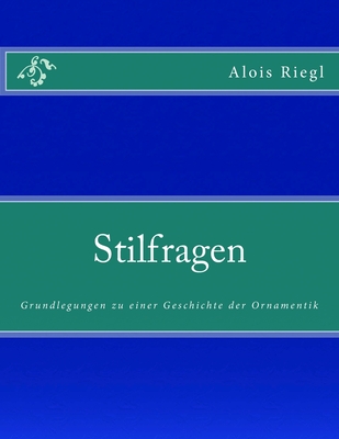 Stilfragen: Grundlegungen zu einer Geschichte der Ornamentik - Riegl, Alois