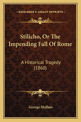 Stilicho, or the Impending Fall of Rome: A Historical Tragedy (1860) - Mallam, George