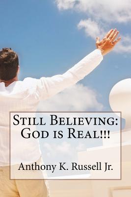 Still Believing: God is Real!!! - Russell Jr, Anthony K