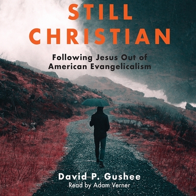 Still Christian: Following Jesus Out of American Evangelicalism - Gushee, David P, and Verner, Adam (Read by)