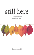 Still Here: A Poetry Memoir of Grief & Love