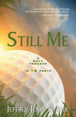 Still Me: A Golf Tragedy in 18 Parts - Eyamie, Jeffrey John