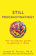 Still Procrastinating: The No-Regrets Guide to Getting It Done