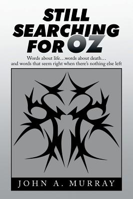 Still Searching for Oz: Words About Life . . . Words About Death . . . and Words That Seem Right When There's Nothing Else Left - Murray, John a