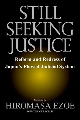 Still Seeking Justice: Reform and Redress of Japan's Flawed Judicial System - Ezoe, Hiromasa (Compiled by)