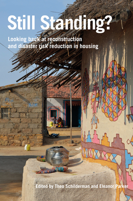 Still Standing?: Looking back at reconstruction and disaster risk reduction in housing - Schilderman, Theo (Editor), and Parker, Eleanor (Editor)