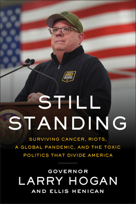 Still Standing: Surviving Cancer, Riots, a Global Pandemic, and the Toxic Politics That Divide America - Hogan, Larry, and Henican, Ellis