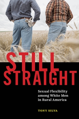 Still Straight: Sexual Flexibility among White Men in Rural America - Silva, Tony