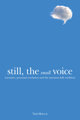 Still, the Small Voice: Narrative, Personal Revelation, and the Mormon Folk Tradition - Mould, Tom (Editor)