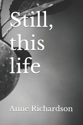 Still, this life - Richardson, Anne