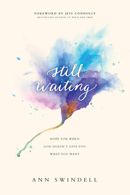 Still Waiting: Hope for When God Doesn't Give You What You Want - Swindell, Ann, and Connolly, Jess (Foreword by)