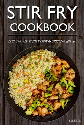Stir Fry Cookbook: Best Stir Fry Recipes From Around The World - Hoskinson, Brad